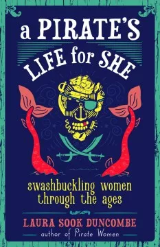 A pirate&#039;s life for she : swashbuckling women through the ages cover