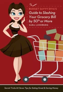 Budget savvy diva&#039;s guide to slashing your grocery bill by 50% or more : secret tricks &amp; clever tips for eating great &amp; saving money cover