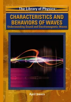 Characteristics and behaviors of waves : understanding sound and electromagnetic waves cover