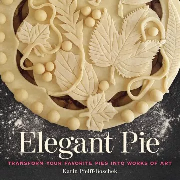 Elegant pie : transform your favorite pies into works of art cover