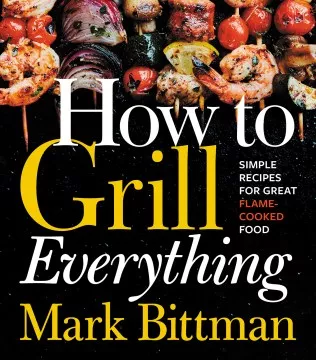How to grill everything : simple recipes for great flame-cooked food cover