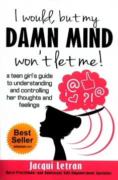 I would, but my damn mind won&#039;t let me : a teen girl&#039;s guide to understanding and controlling her thoughts and feelings cover