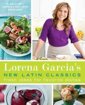 Lorena Garcia&#039;s new Latin classics : fresh ideas for favorite dishes cover