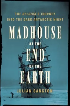 Madhouse at the end of the Earth: The Belgica&#039;s Journey into the Dark Antarctic Night book cover
