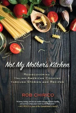Not my mother&#039;s kitchen : rediscovering Italian-American cooking through stories and recipes : a memoir with more than 70 recipes cover
