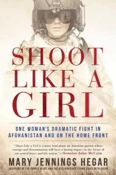 Shoot like a girl : one woman&#039;s dramatic fight in Afghanistan and on the home front cover