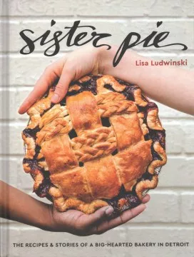 Sister Pie : the recipes &amp; stories of a big-hearted bakery in Detroit cover