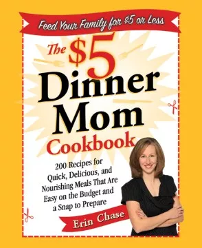 The $5 dinner mom cookbook : 200 recipes for quick, delicious, and nourishing meals that are easy on the budget and a snap to prepare cover
