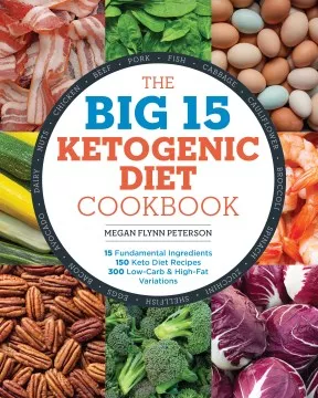 The big 15 ketogenic diet cookbook : 15 Fundamental Ingredients, 150 Keto Diet Recipes, 300 Low-Carb &amp; High-Fat Variations cover